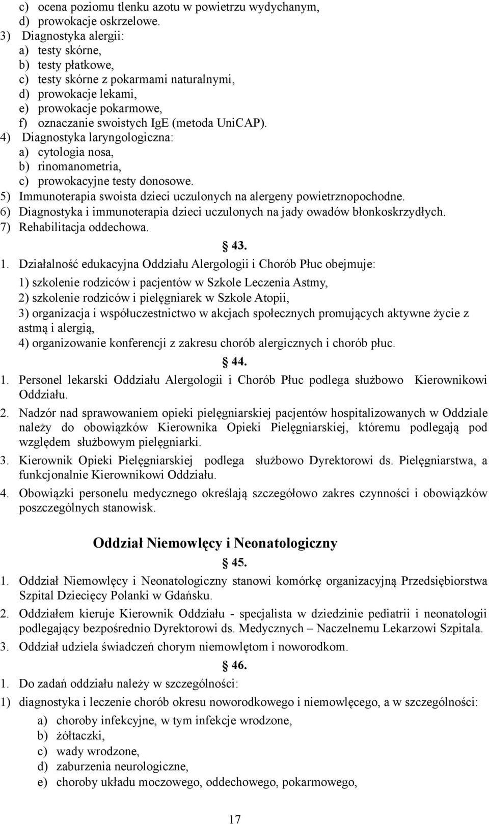 4) Diagnostyka laryngologiczna: a) cytologia nosa, b) rinomanometria, c) prowokacyjne testy donosowe. 5) Immunoterapia swoista dzieci uczulonych na alergeny powietrznopochodne.