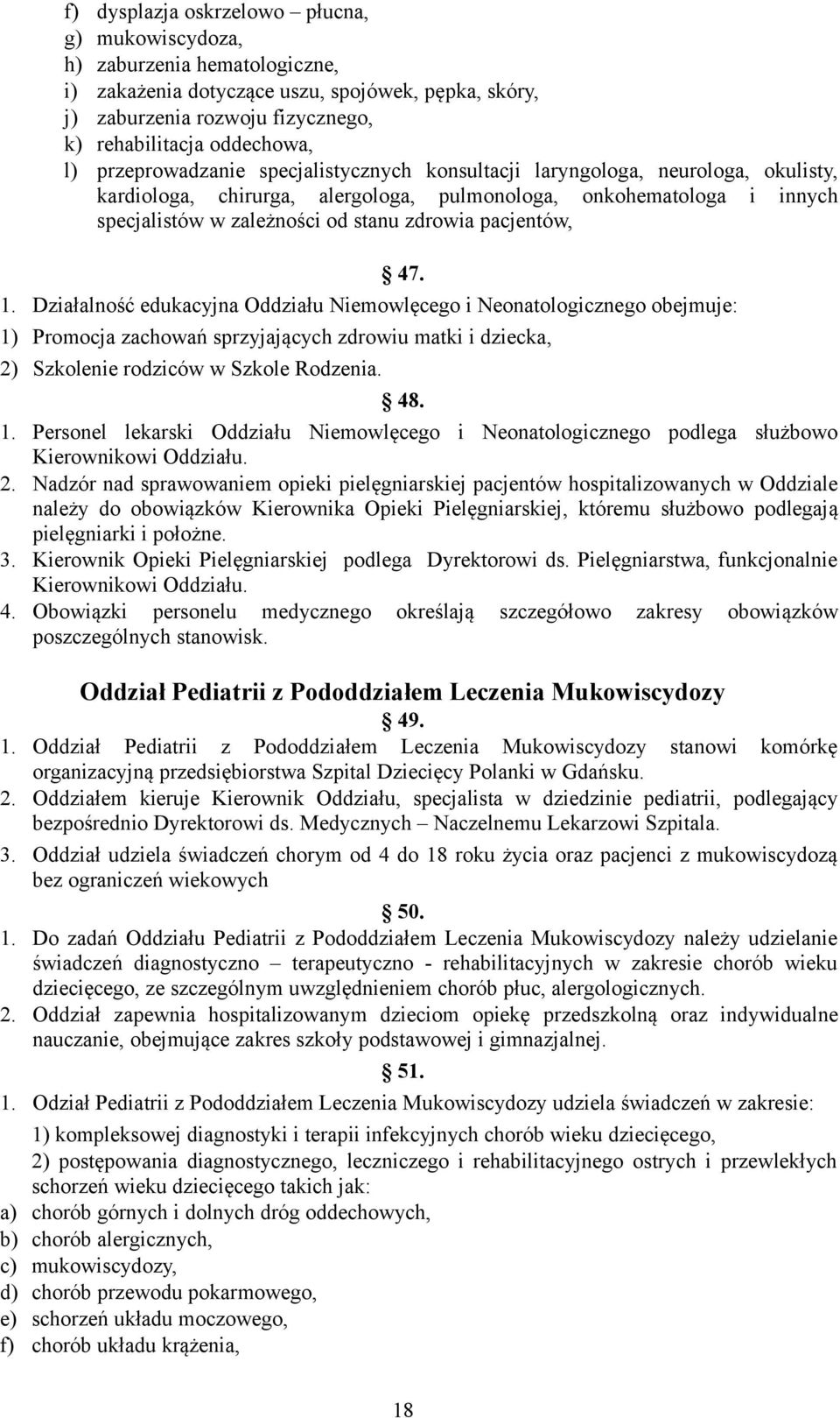 pacjentów, 47. 1. Działalność edukacyjna Oddziału Niemowlęcego i Neonatologicznego obejmuje: 1) Promocja zachowań sprzyjających zdrowiu matki i dziecka, 2) Szkolenie rodziców w Szkole Rodzenia. 48. 1. Personel lekarski Oddziału Niemowlęcego i Neonatologicznego podlega służbowo Kierownikowi Oddziału.