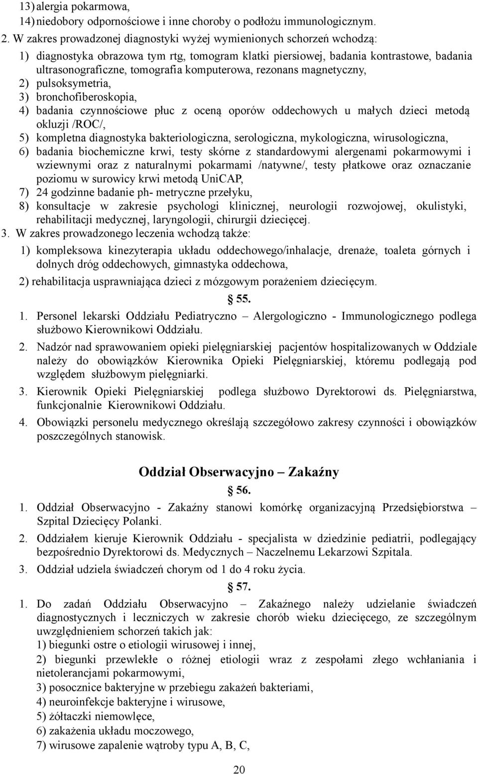 komputerowa, rezonans magnetyczny, 2) pulsoksymetria, 3) bronchofiberoskopia, 4) badania czynnościowe płuc z oceną oporów oddechowych u małych dzieci metodą okluzji /ROC/, 5) kompletna diagnostyka