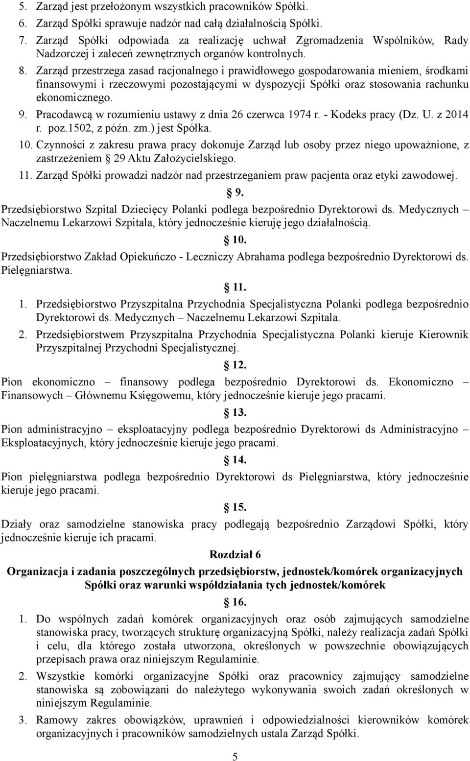 Zarząd przestrzega zasad racjonalnego i prawidłowego gospodarowania mieniem, środkami finansowymi i rzeczowymi pozostającymi w dyspozycji Spółki oraz stosowania rachunku ekonomicznego. 9.