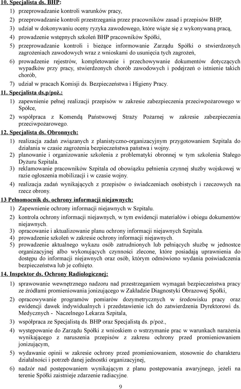 wykonywaną pracą, 4) prowadzenie wstępnych szkoleń BHP pracowników Spółki, 5) przeprowadzanie kontroli i bieżące informowanie Zarządu Spółki o stwierdzonych zagrożeniach zawodowych wraz z wnioskami