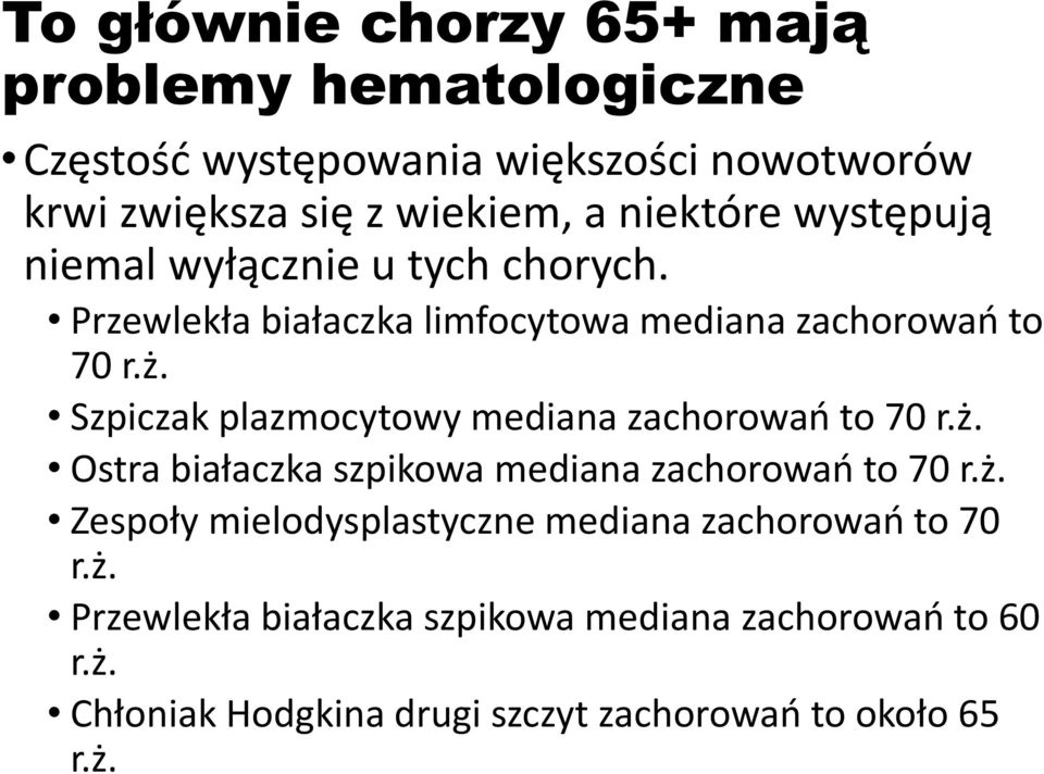 Szpiczak plazmocytowy mediana zachorowań to 70 r.ż. Ostra białaczka szpikowa mediana zachorowań to 70 r.ż. Zespoły mielodysplastyczne mediana zachorowań to 70 r.