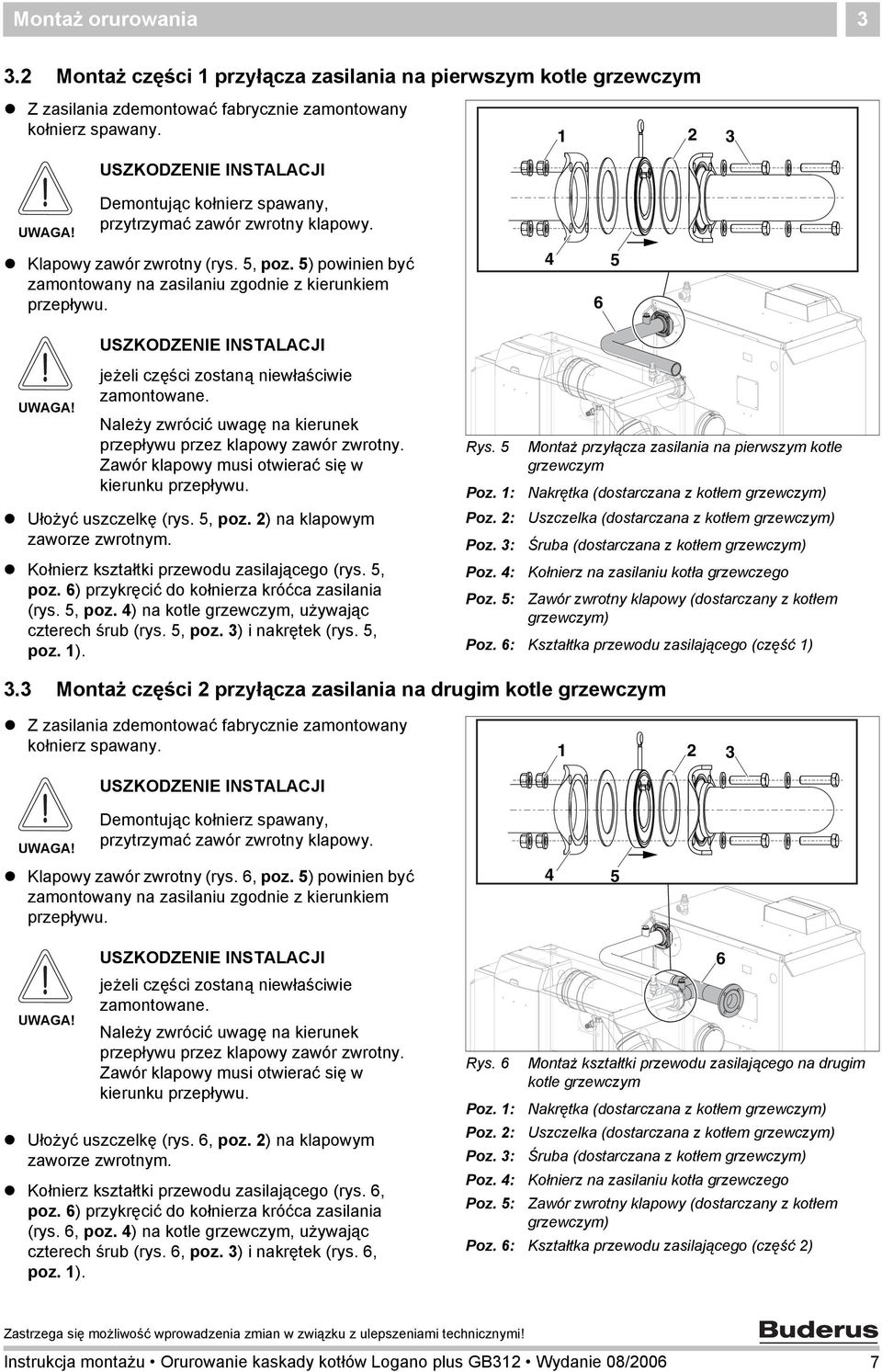 4 5 6 jeżeli części zostaną niewłaściwie zamontowane. Należy zwrócić uwagę na kierunek przepływu przez klapowy zawór zwrotny. Zawór klapowy musi otwierać się w kierunku przepływu.