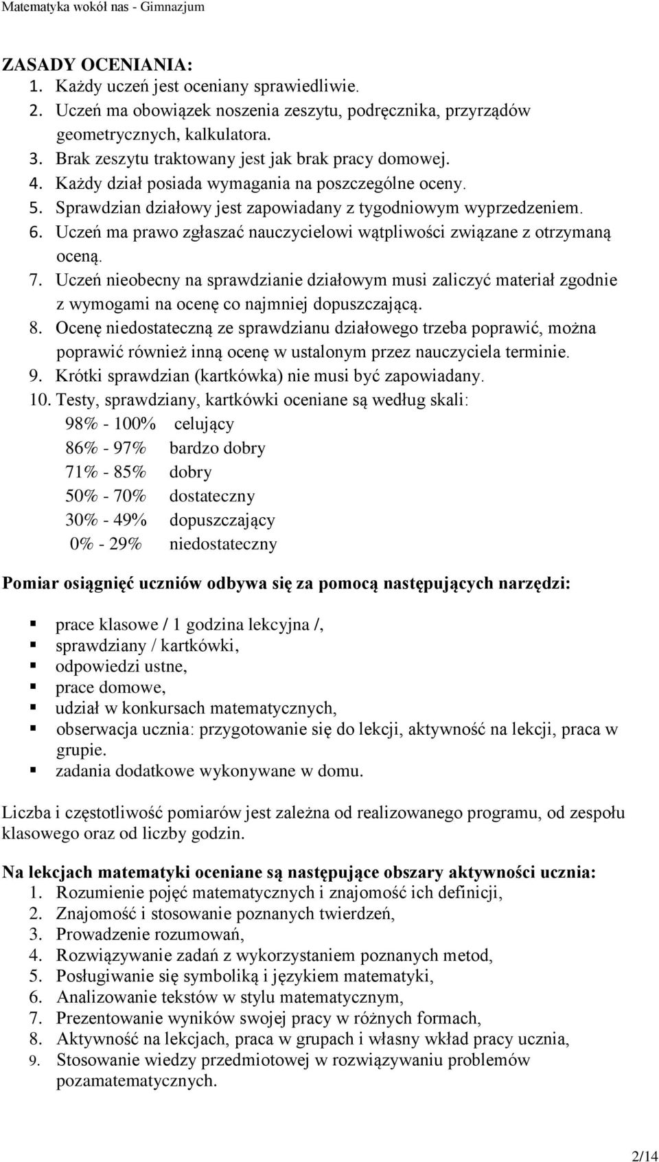 Uczeń ma prawo zgłaszać nauczycielowi wątpliwości związane z otrzymaną oceną. 7. Uczeń nieobecny na sprawdzianie działowym musi zaliczyć materiał zgodnie z wymogami na ocenę co najmniej dopuszczającą.