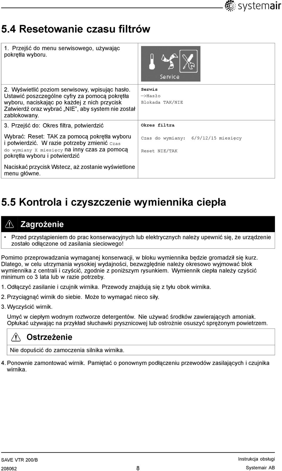 Przejść do: Okres filtra, potwierdzić Wybrać: Reset: TAK za pomocą pokrętła wyboru i potwierdzić.