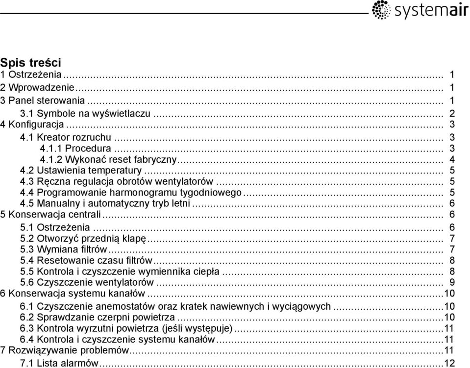 .. 6 5.1 Ostrzeżenia... 6 5.2 Otworzyć przednią klapę... 7 5.3 Wymiana filtrów... 7 5.4 Resetowanie czasu filtrów... 8 5.5 Kontrola i czyszczenie wymiennika ciepła... 8 5.6 Czyszczenie wentylatorów.