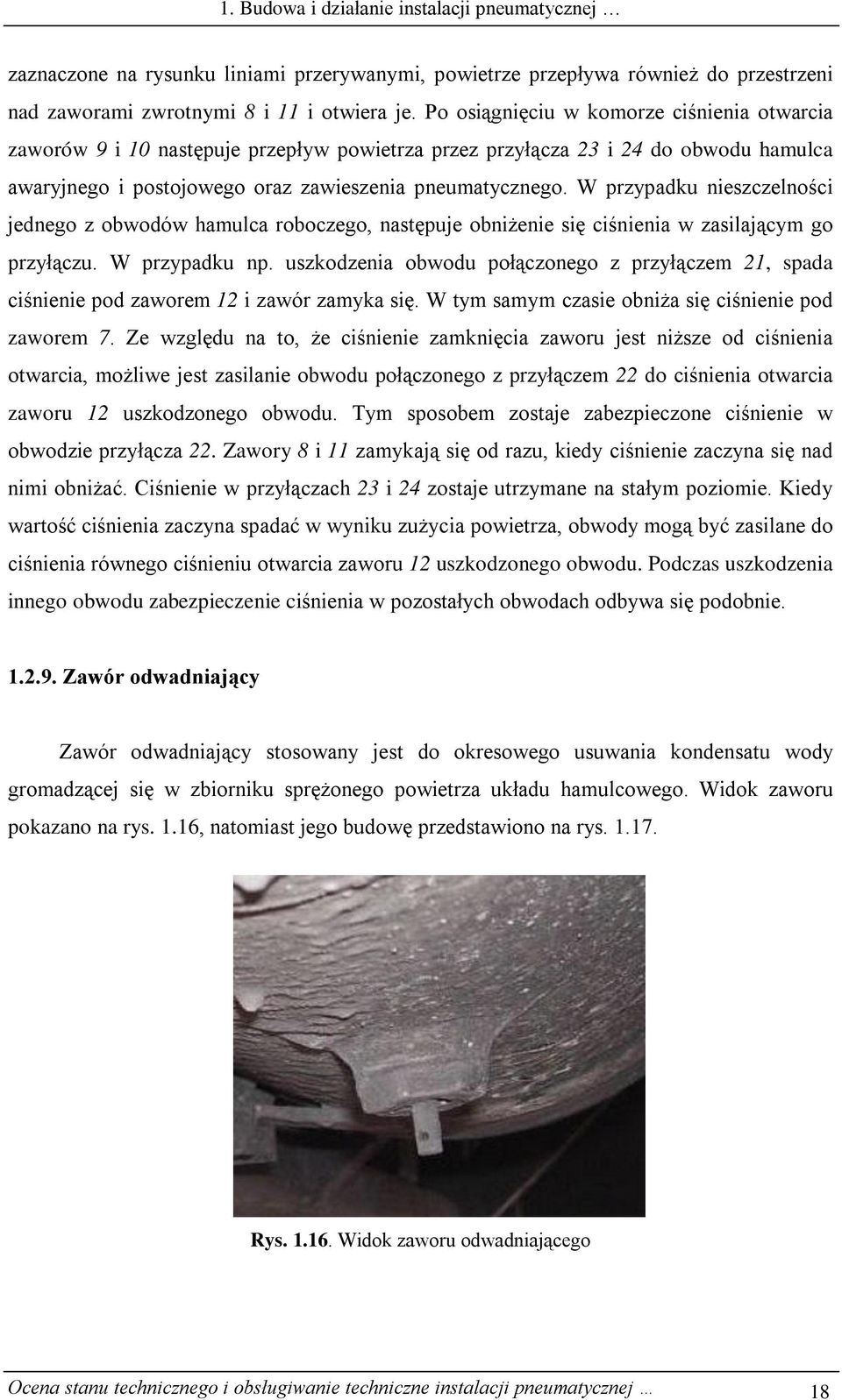 W przypadku nieszczelności jednego z obwodów hamulca roboczego, następuje obniżenie się ciśnienia w zasilającym go przyłączu. W przypadku np.