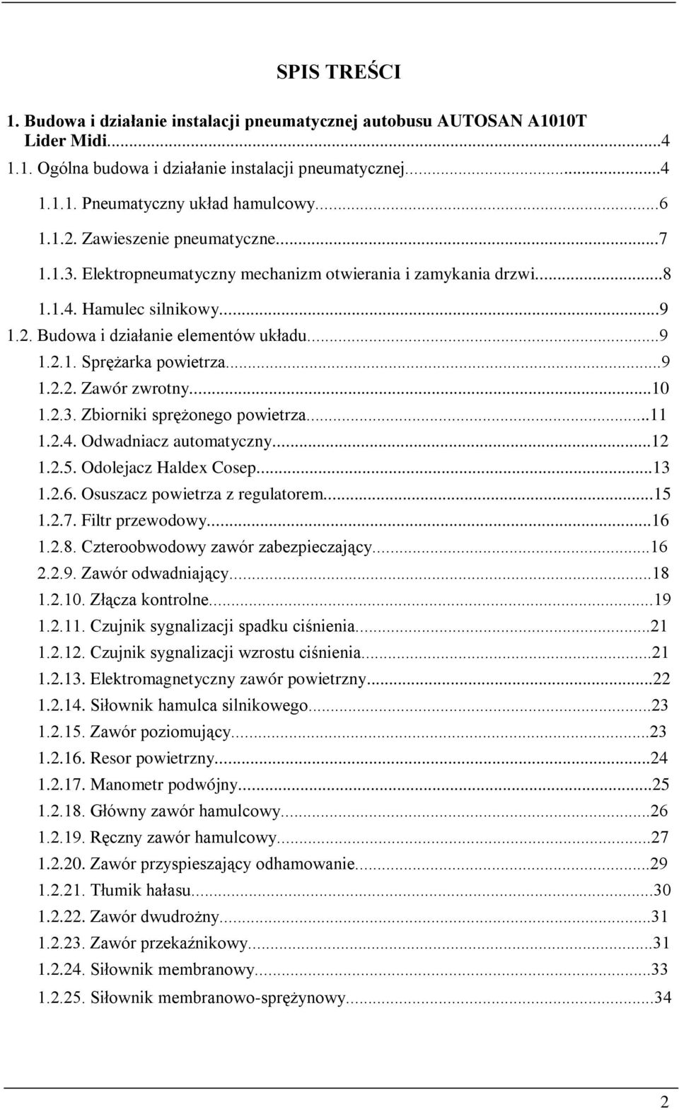 ..9 1.2.2. Zawór zwrotny...10 1.2.3. Zbiorniki sprężonego powietrza...11 1.2.4. Odwadniacz automatyczny...12 1.2.5. Odolejacz Haldex Cosep...13 1.2.6. Osuszacz powietrza z regulatorem...15 1.2.7.