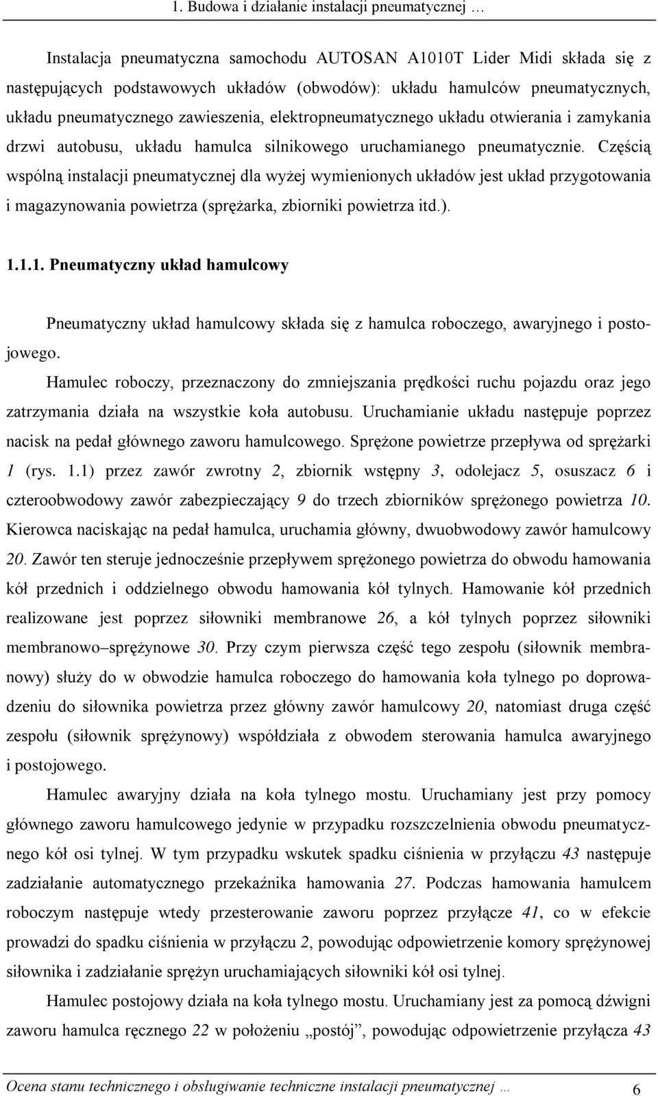 Częścią wspólną instalacji pneumatycznej dla wyżej wymienionych układów jest układ przygotowania i magazynowania powietrza (sprężarka, zbiorniki powietrza itd.). 1.