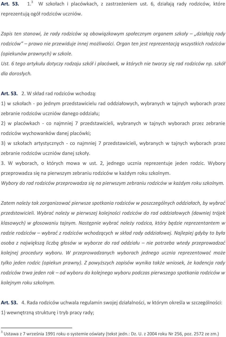 Organ ten jest reprezentacją wszystkich rodziców (opiekunów prawnych) w szkole. Ust. 6 tego artykułu dotyczy rodzaju szkół i placówek, w których nie tworzy się rad rodziców np. szkół dla dorosłych.