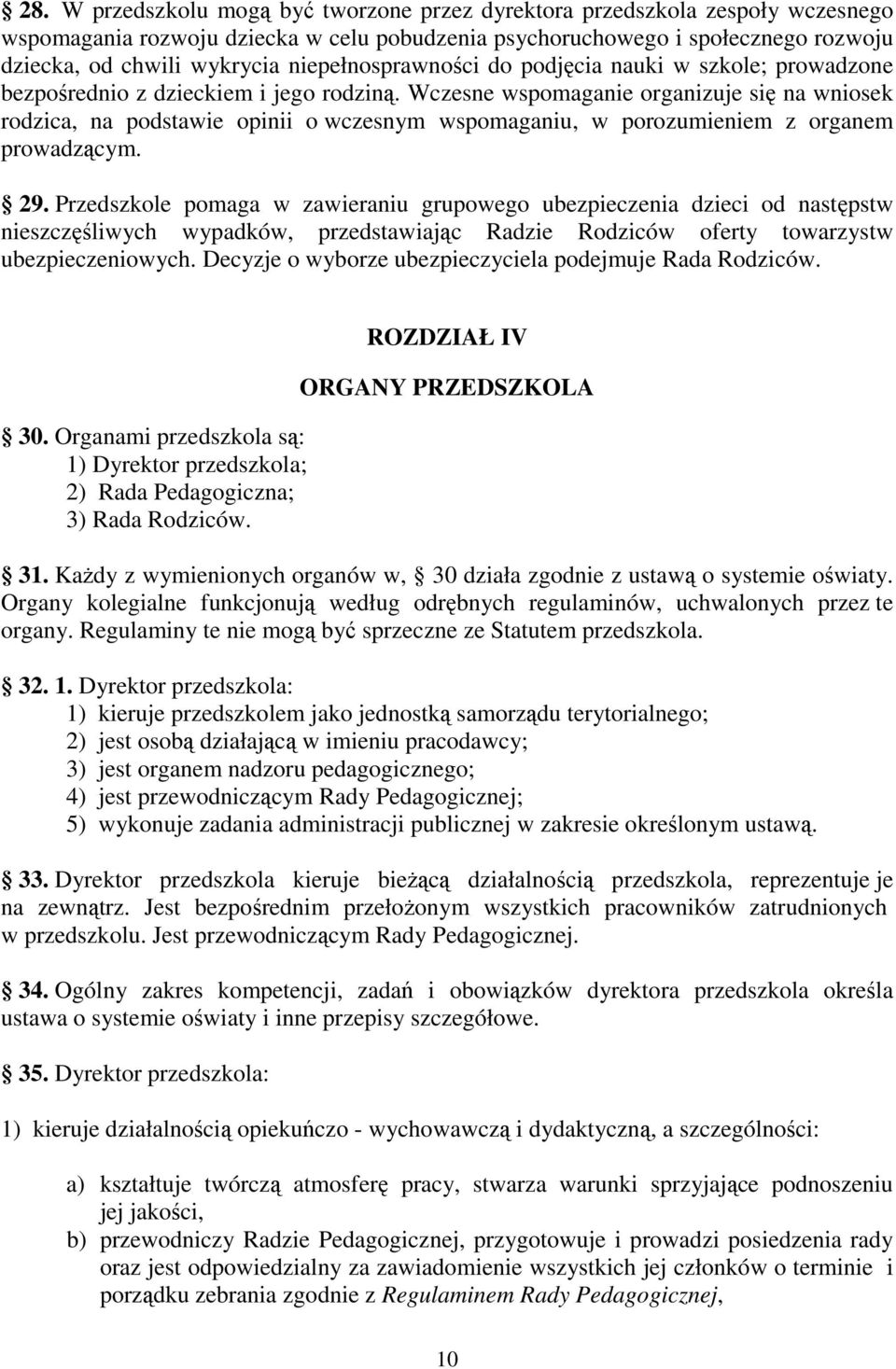 Wczesne wspomaganie organizuje się na wniosek rodzica, na podstawie opinii o wczesnym wspomaganiu, w porozumieniem z organem prowadzącym. 29.