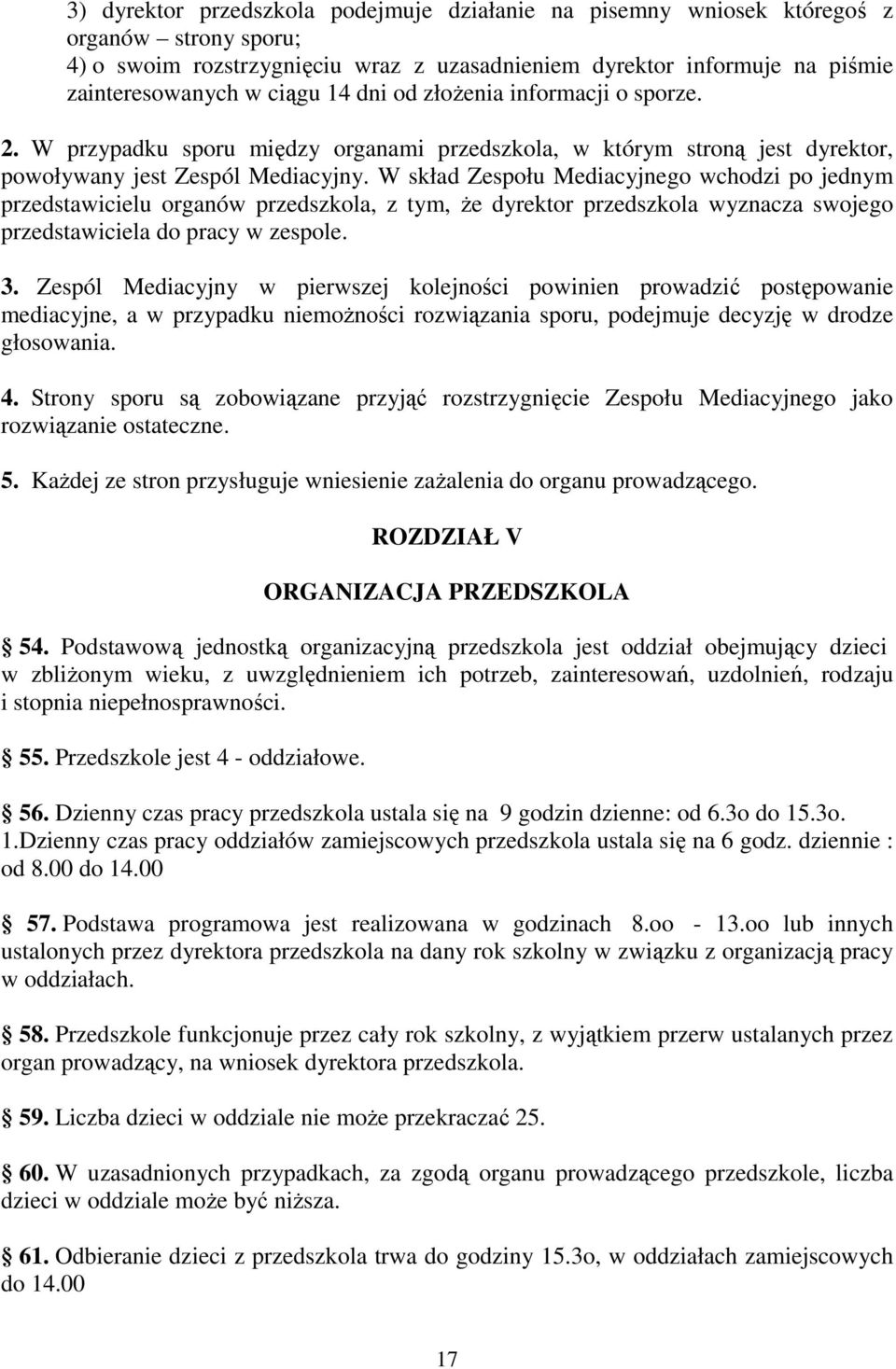 W skład Zespołu Mediacyjnego wchodzi po jednym przedstawicielu organów przedszkola, z tym, że dyrektor przedszkola wyznacza swojego przedstawiciela do pracy w zespole. 3.