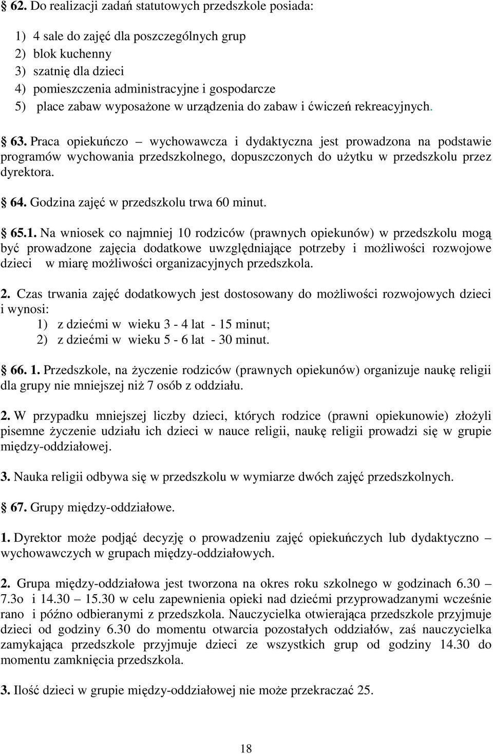 Praca opiekuńczo wychowawcza i dydaktyczna jest prowadzona na podstawie programów wychowania przedszkolnego, dopuszczonych do użytku w przedszkolu przez dyrektora. 64.