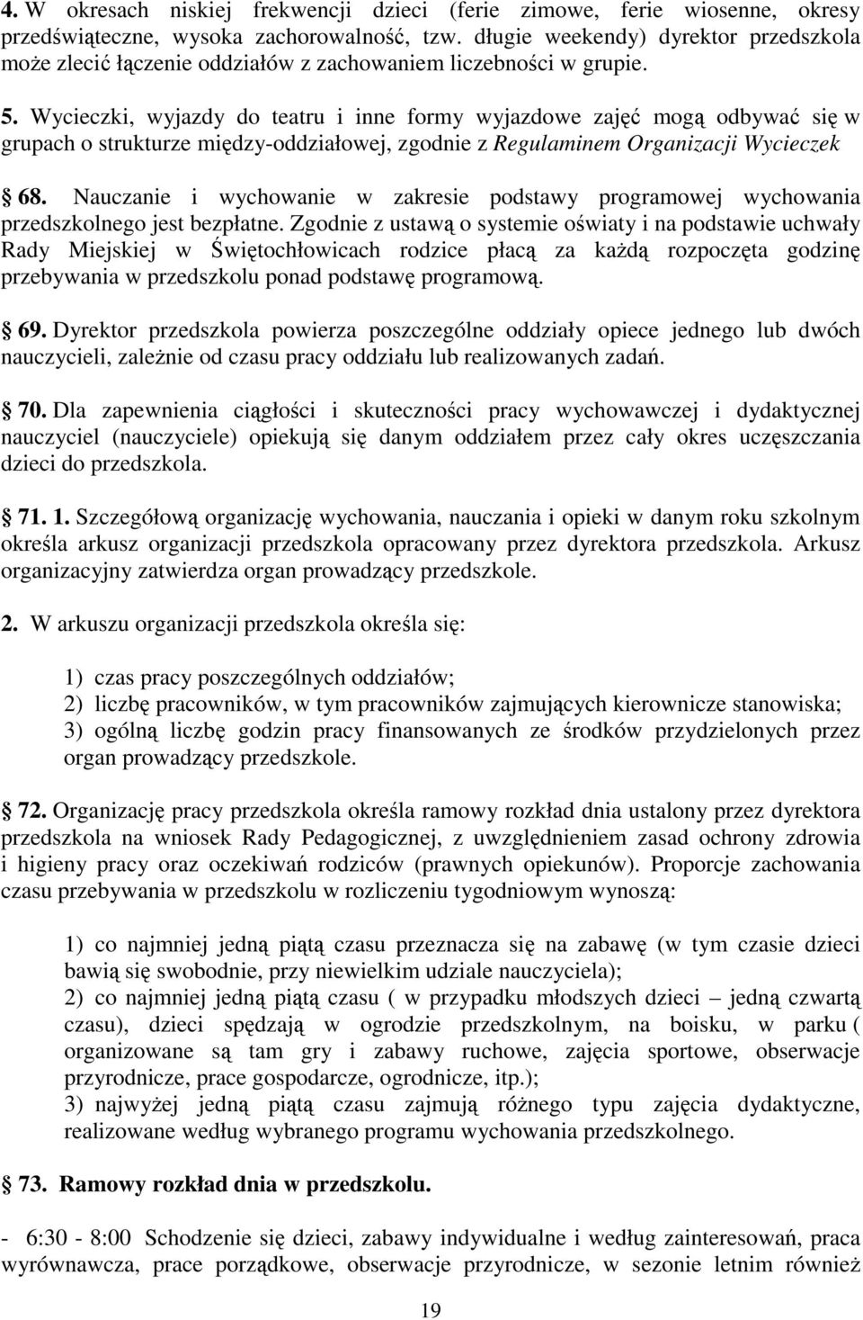 Wycieczki, wyjazdy do teatru i inne formy wyjazdowe zajęć mogą odbywać się w grupach o strukturze między-oddziałowej, zgodnie z Regulaminem Organizacji Wycieczek 68.