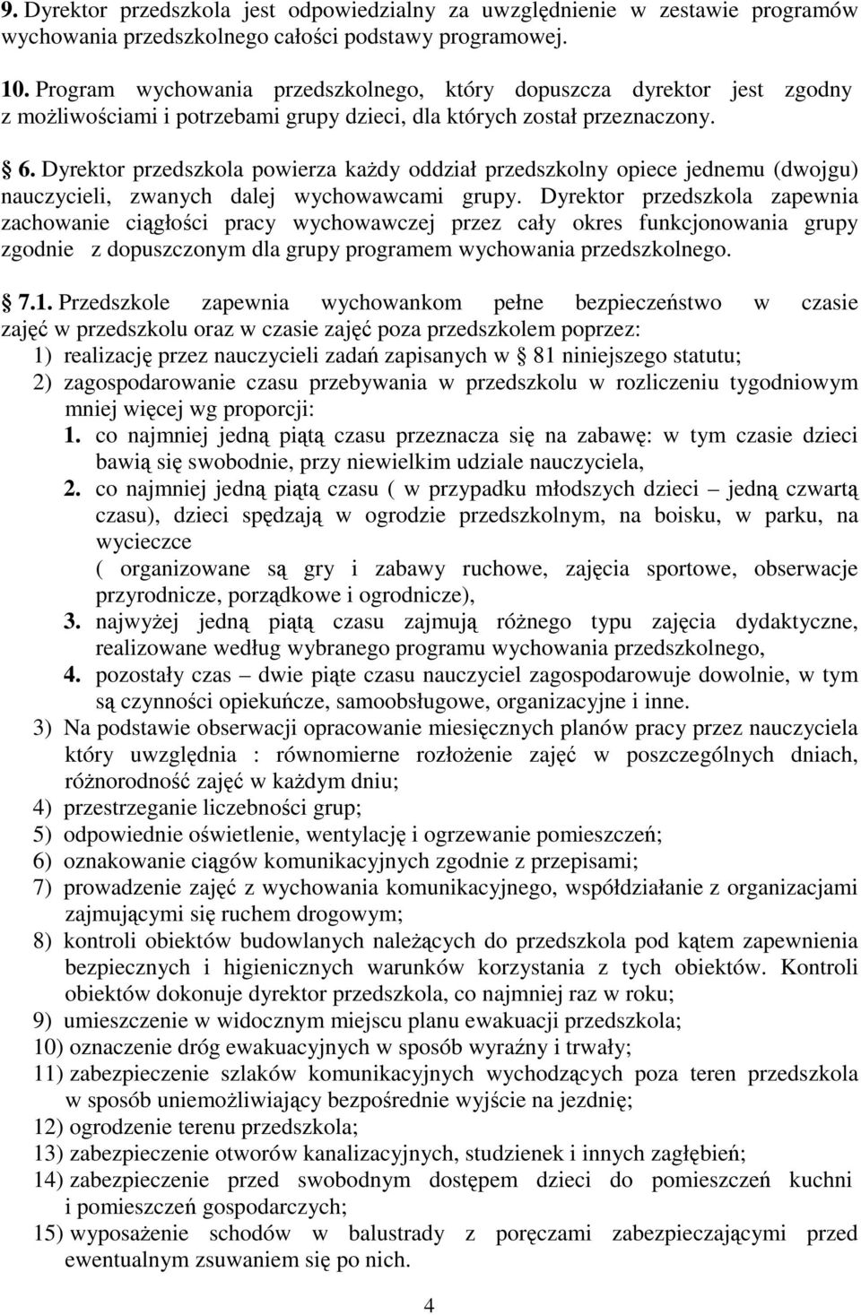 Dyrektor przedszkola powierza każdy oddział przedszkolny opiece jednemu (dwojgu) nauczycieli, zwanych dalej wychowawcami grupy.