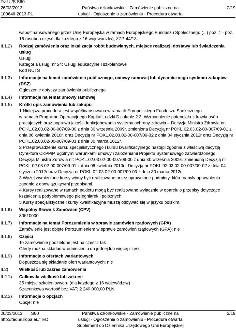 Rodzaj zamówienia oraz lokalizacja robót budowlanych, miejsce realizacji dostawy lub świadczenia usług Usługi Kategoria usług: nr 24: Usługi edukacyjne i szkoleniowe Kod NUTS Informacje na temat