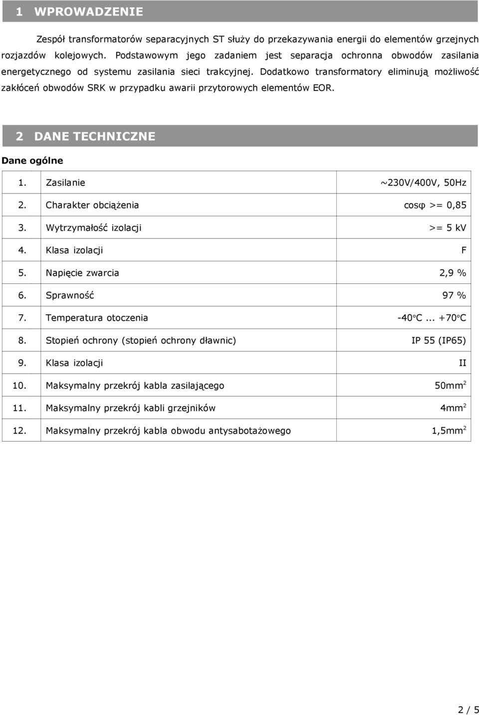 Dane ogólne Zasilanie ~0V/00V, 0Hz Charakter obciąŝenia cosφ >= 0, Wytrzymałość izolacji >= kv Klasa izolacji F apięcie zwarcia,9 % Sprawność 9 % Temperatura otoczenia -0 C +0 C Stopień