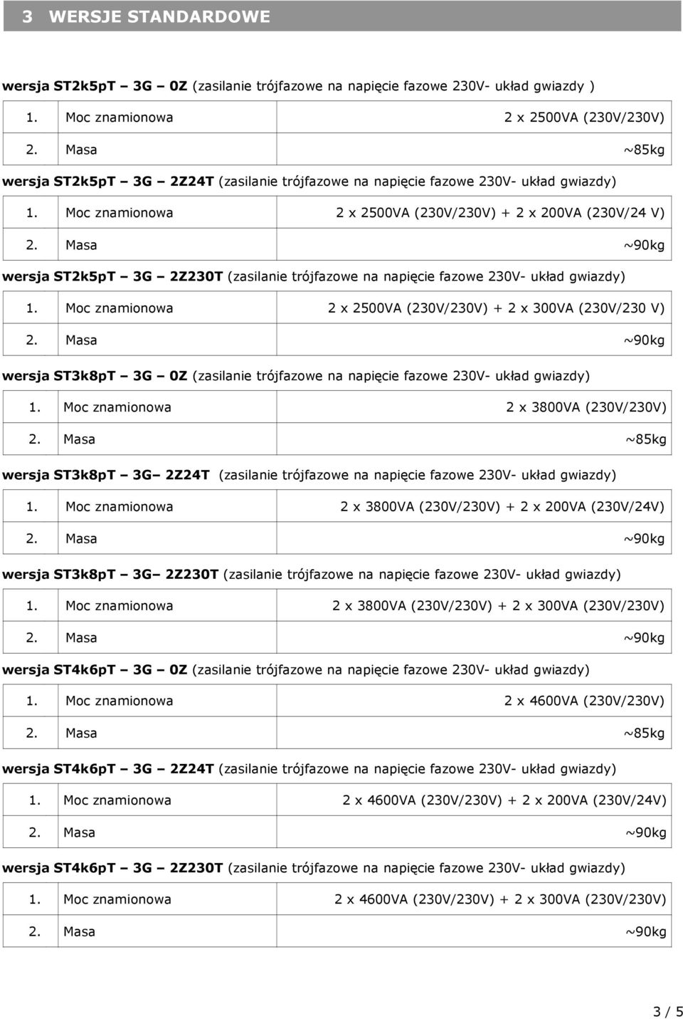 Masa ~90kg wersja STkpT G 0Z (zasilanie trójfazowe na napięcie fazowe 0V- układ gwiazdy) Moc znamionowa x 00VA (0V/0V) Masa ~kg wersja STkpT G ZT (zasilanie trójfazowe na napięcie fazowe 0V- układ