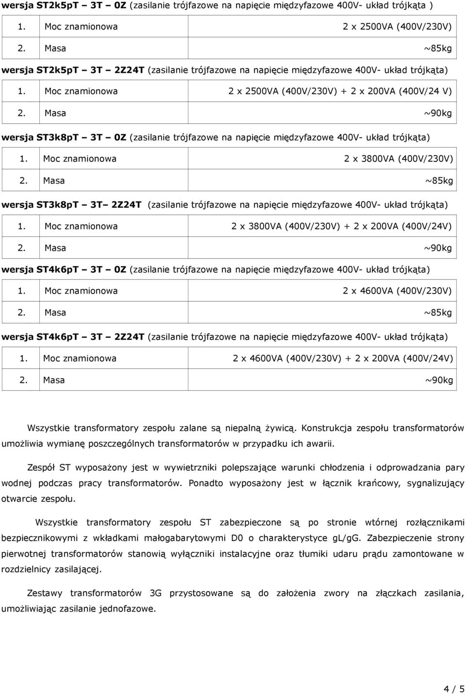 ~kg wersja STkpT T ZT (zasilanie trójfazowe na napięcie międzyfazowe 00V- układ trójkąta) Moc znamionowa x 00VA (00V/0V) + x 00VA (00V/V) Masa ~90kg wersja STkpT T 0Z (zasilanie trójfazowe na