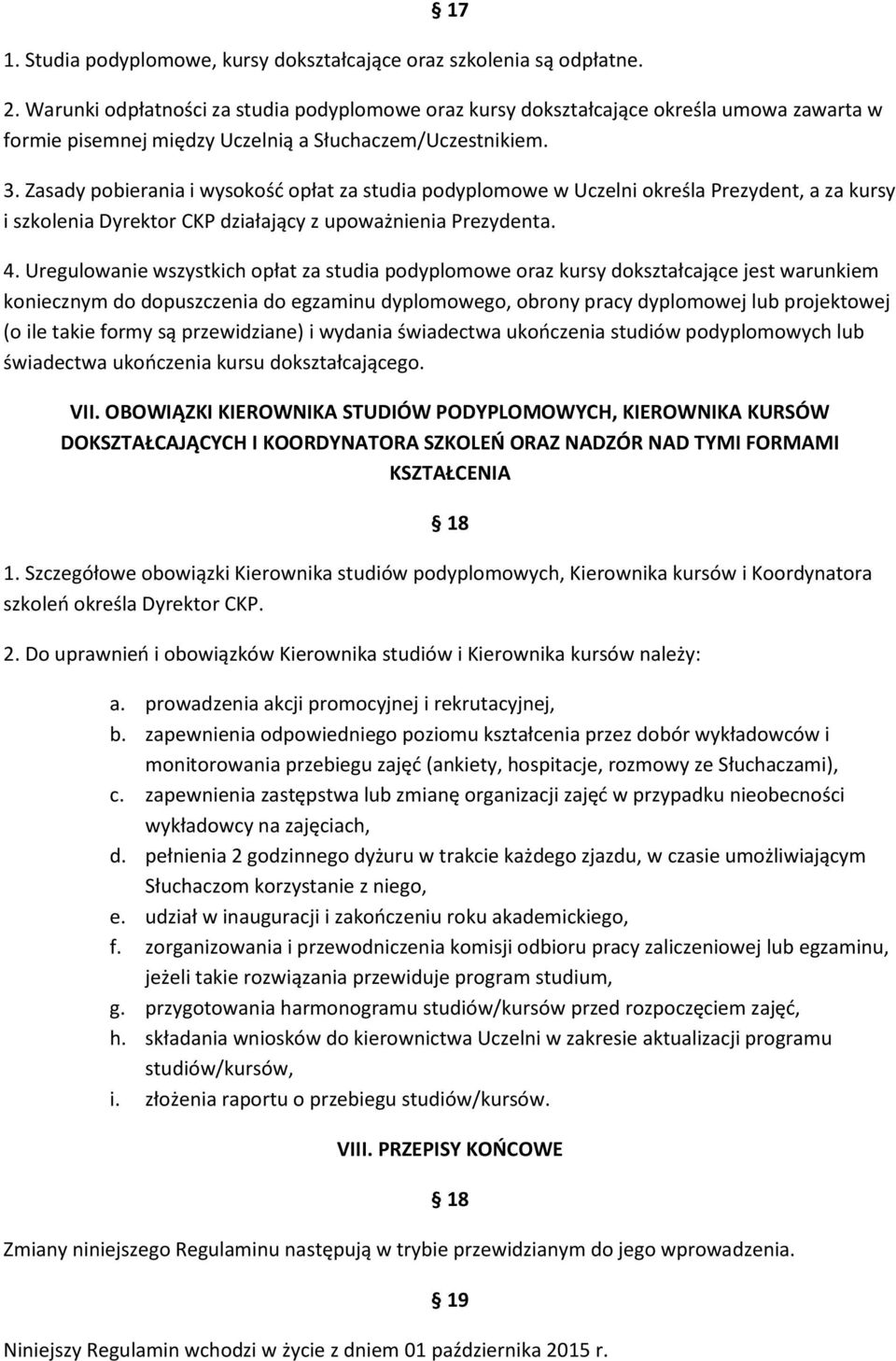 Zasady pobierania i wysokość opłat za studia podyplomowe w Uczelni określa Prezydent, a za kursy i szkolenia Dyrektor CKP działający z upoważnienia Prezydenta. 4.