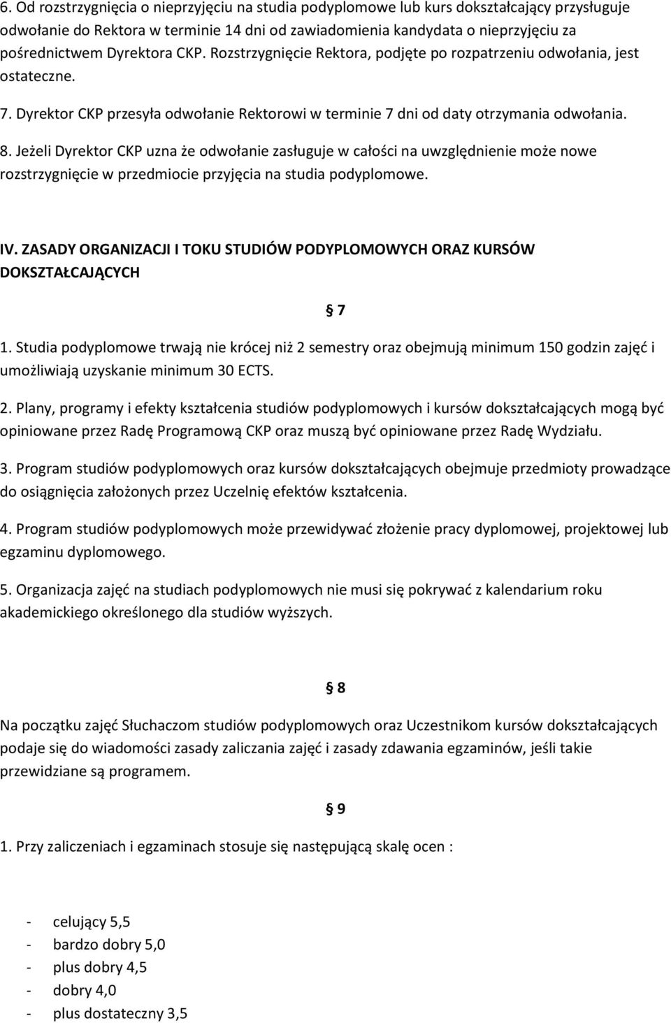 Jeżeli Dyrektor CKP uzna że odwołanie zasługuje w całości na uwzględnienie może nowe rozstrzygnięcie w przedmiocie przyjęcia na studia podyplomowe. IV.