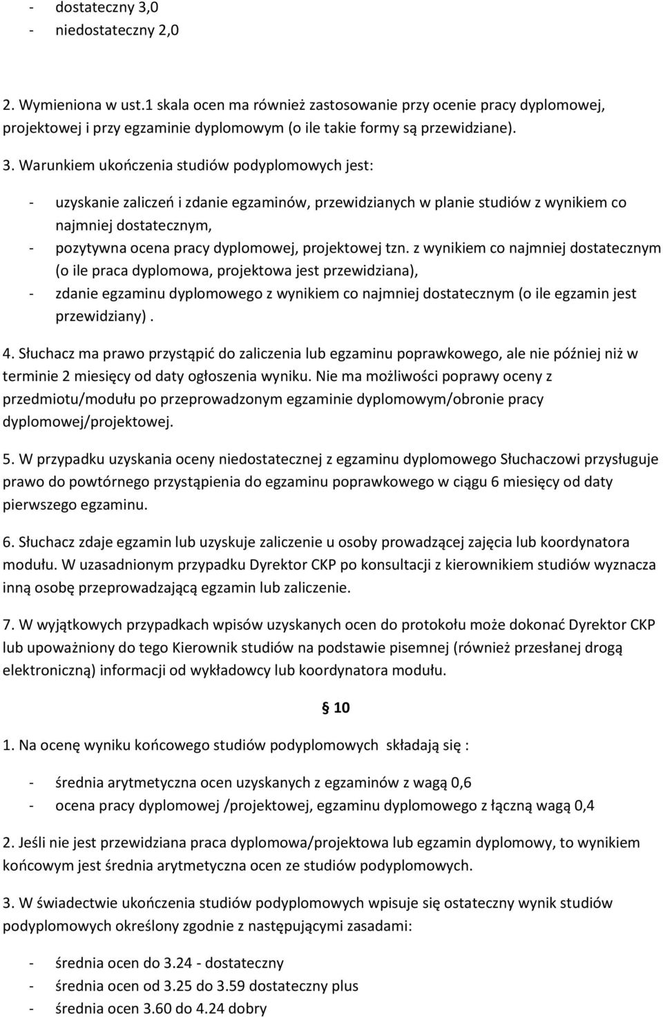 Warunkiem ukończenia studiów podyplomowych jest: - uzyskanie zaliczeń i zdanie egzaminów, przewidzianych w planie studiów z wynikiem co najmniej dostatecznym, - pozytywna ocena pracy dyplomowej,