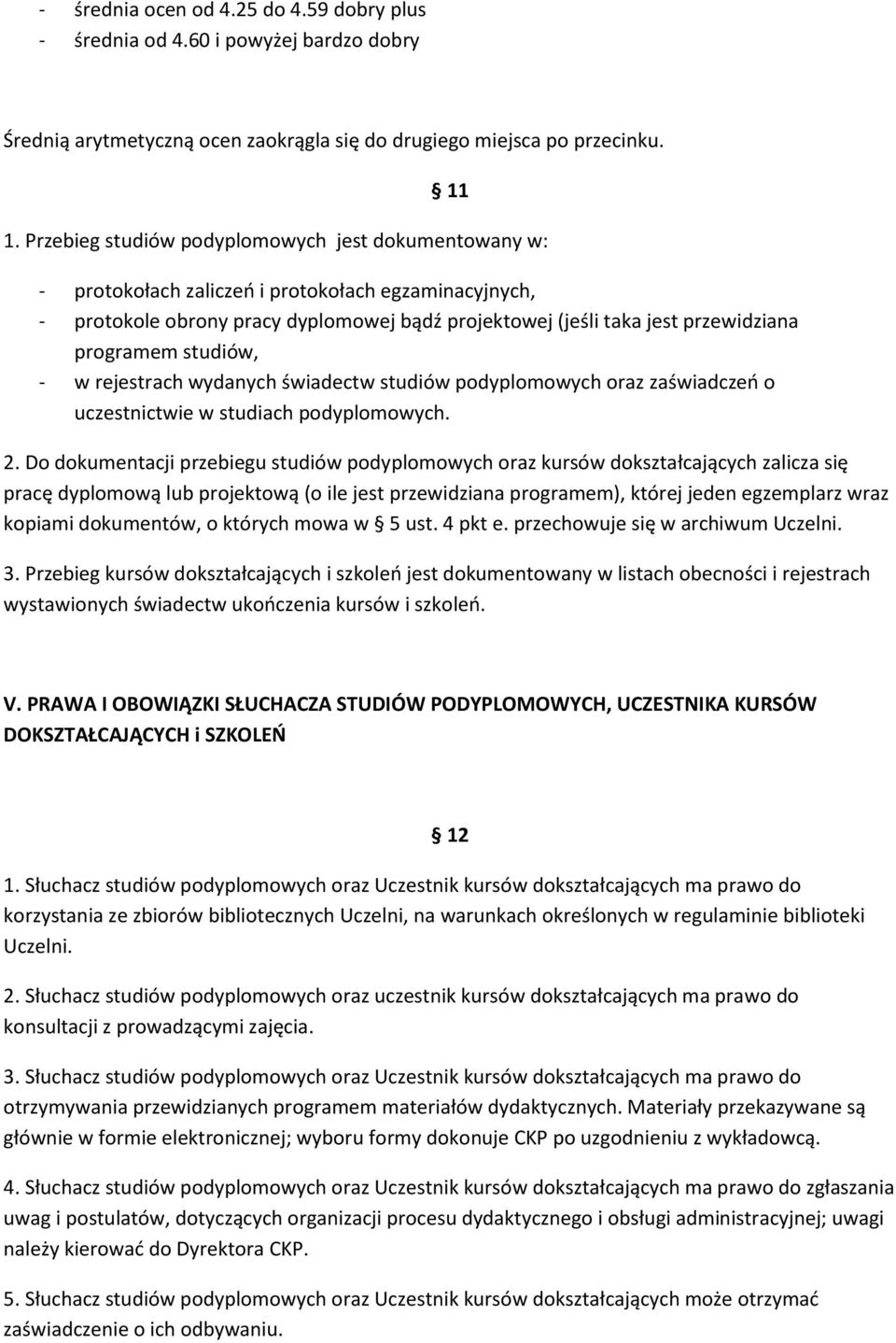 studiów, - w rejestrach wydanych świadectw studiów podyplomowych oraz zaświadczeń o uczestnictwie w studiach podyplomowych. 2.