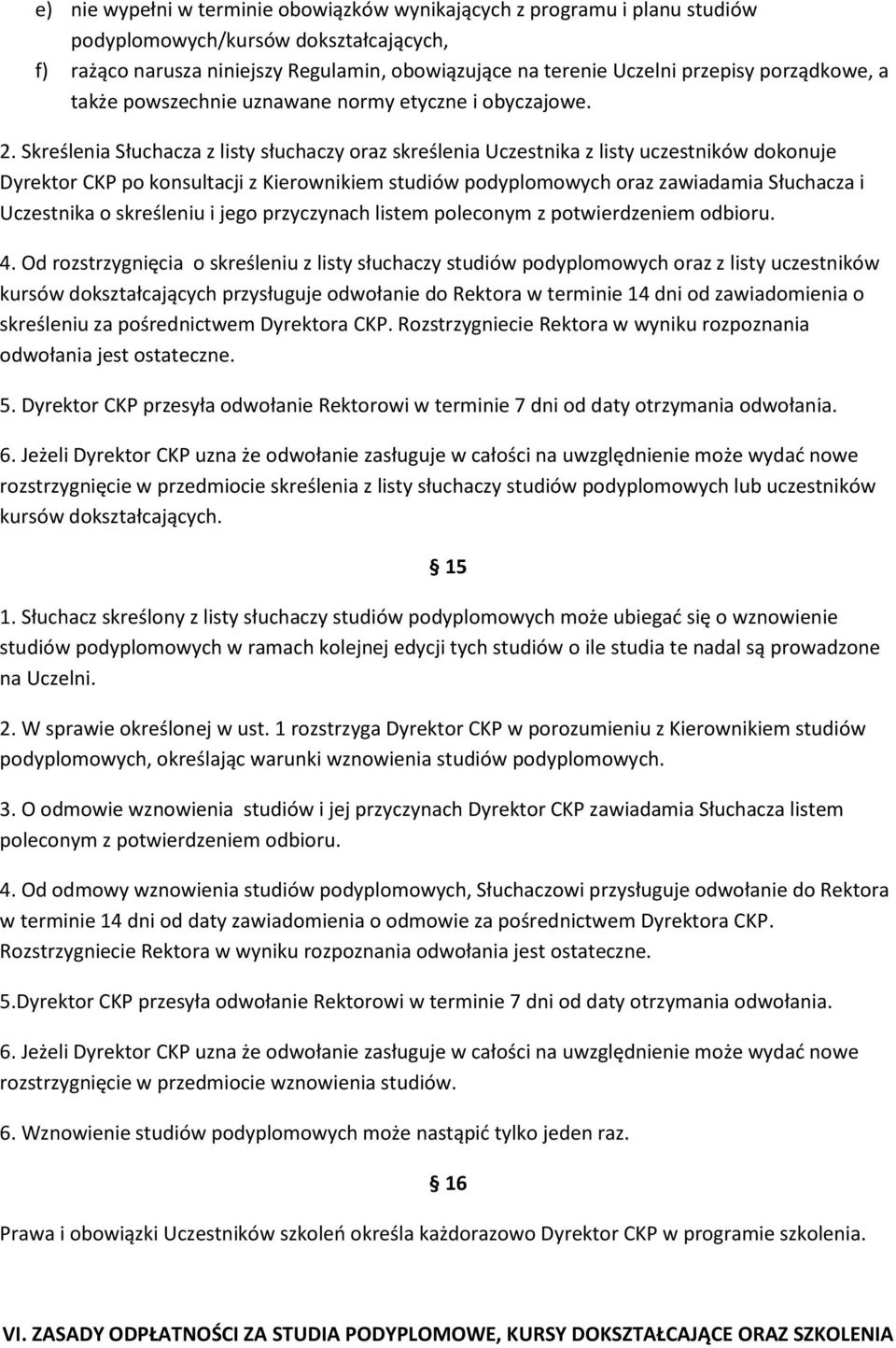 Skreślenia Słuchacza z listy słuchaczy oraz skreślenia Uczestnika z listy uczestników dokonuje Dyrektor CKP po konsultacji z Kierownikiem studiów podyplomowych oraz zawiadamia Słuchacza i Uczestnika