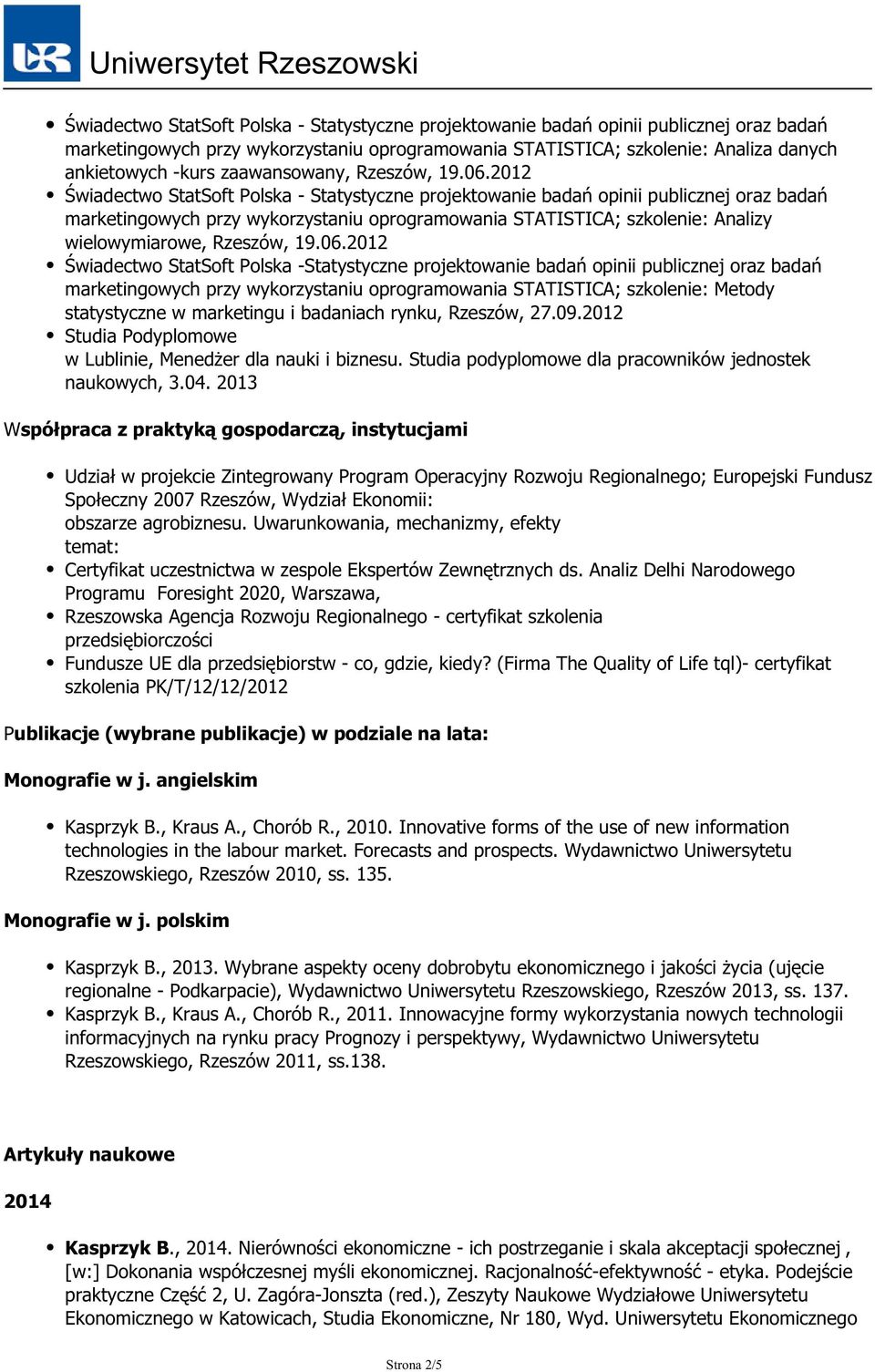 2012 Świadectwo StatSoft Polska - Statystyczne projektowanie badań opinii publicznej oraz badań marketingowych przy wykorzystaniu oprogramowania STATISTICA; szkolenie: Analizy wielowymiarowe,