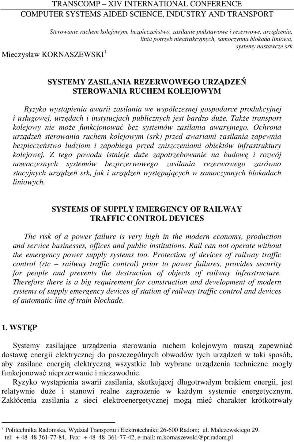 współczesnej gospodarce produkcyjnej i usługowej, urzędach i instytucjach publicznych jest bardzo duŝe. TakŜe transport kolejowy nie moŝe funkcjonować bez systemów zasilania awaryjnego.