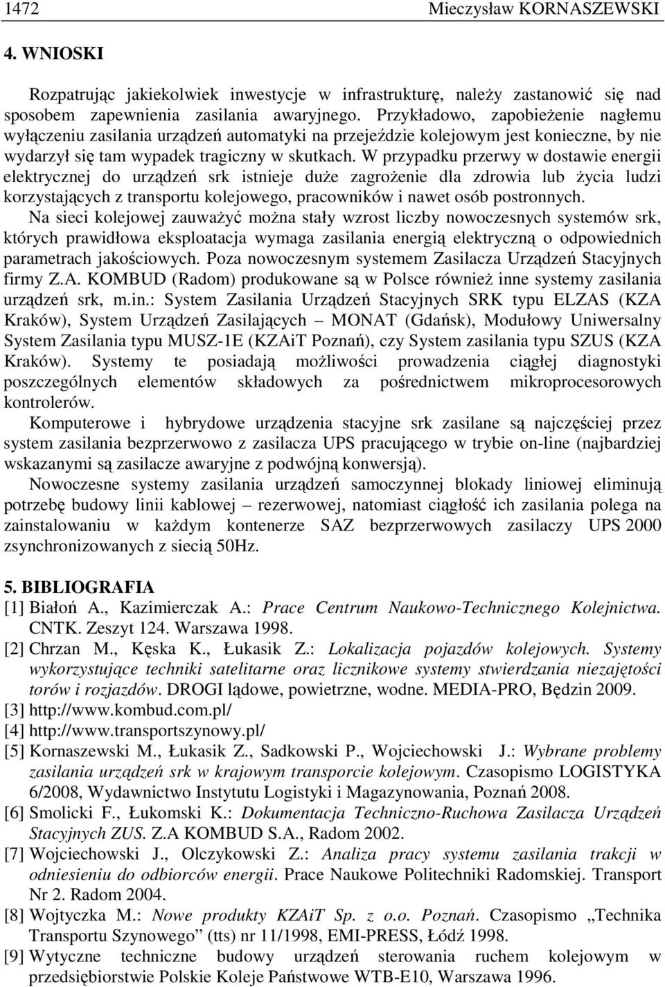 W przypadku przerwy w dostawie energii elektrycznej do urządzeń srk istnieje duŝe zagroŝenie dla zdrowia lub Ŝycia ludzi korzystających z transportu kolejowego, pracowników i nawet osób postronnych.