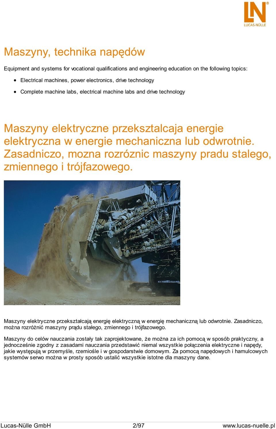 Zasadniczo, mozna rozróznic maszyny pradu stalego, zmiennego i trójfazowego. Maszyny elektryczne przekształcają energię elektryczną w energię mechaniczną lub odwrotnie.
