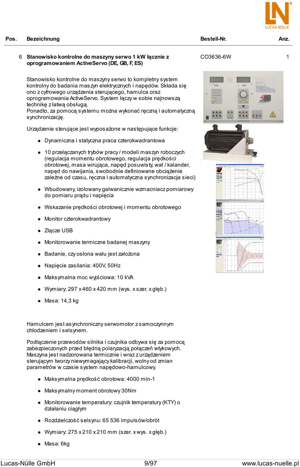 elektrycznych i napędów. Składa się ono z cyfrowego urządzenia sterującego, hamulca oraz oprogramowania ActiveServo. System łączy w sobie najnowszą technikę z łatwą obsługą.
