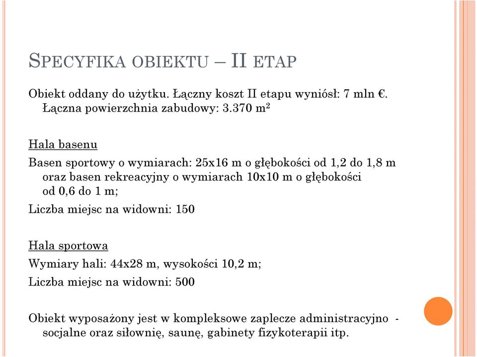 o głębokości od 0,6 do 1 m; Liczba miejsc na widowni: 150 Hala sportowa Wymiary hali: 44x28 m, wysokości 10,2 m; Liczba miejsc