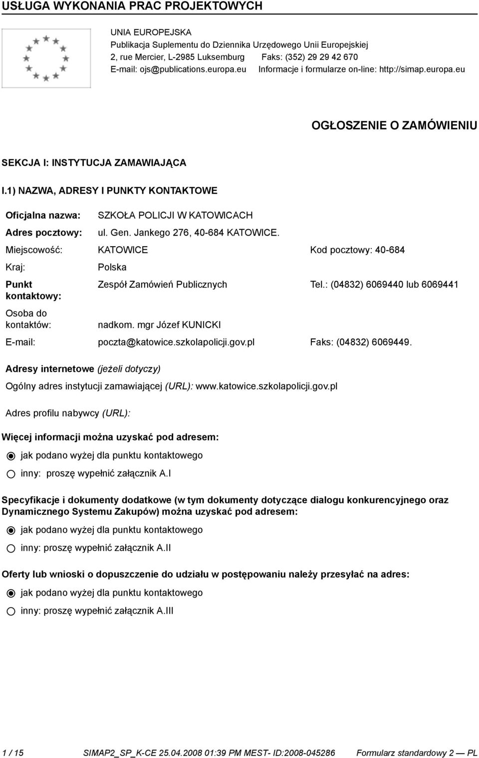 1) NAZWA, ADRESY I PUNKTY KONTAKTOWE Oficjalna nazwa: Adres pocztowy: SZKOŁA POLICJI W KATOWICACH ul. Gen. Jankego 276, 40-684 KATOWICE.