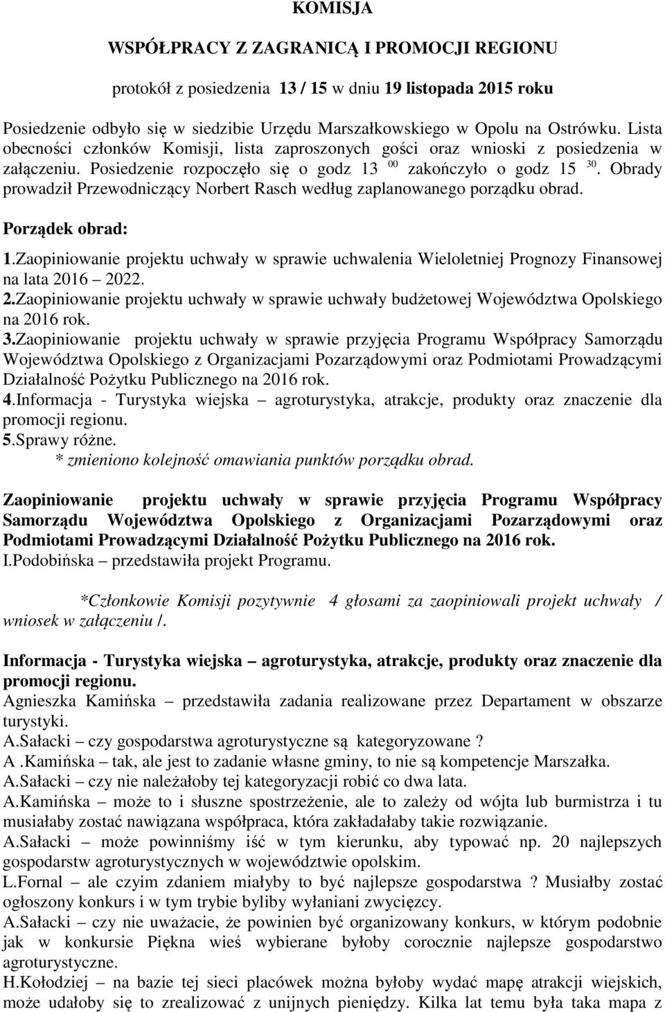 Obrady prowadził Przewodniczący Norbert Rasch według zaplanowanego porządku obrad. Porządek obrad: 1.