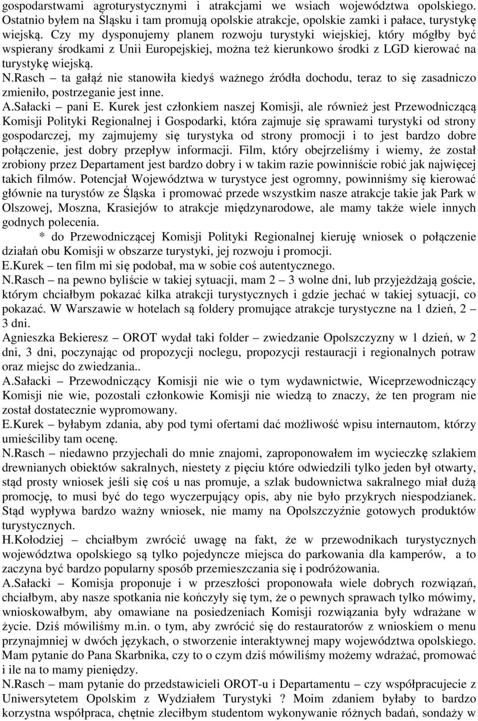 Rasch ta gałąź nie stanowiła kiedyś ważnego źródła dochodu, teraz to się zasadniczo zmieniło, postrzeganie jest inne. A.Sałacki pani E.