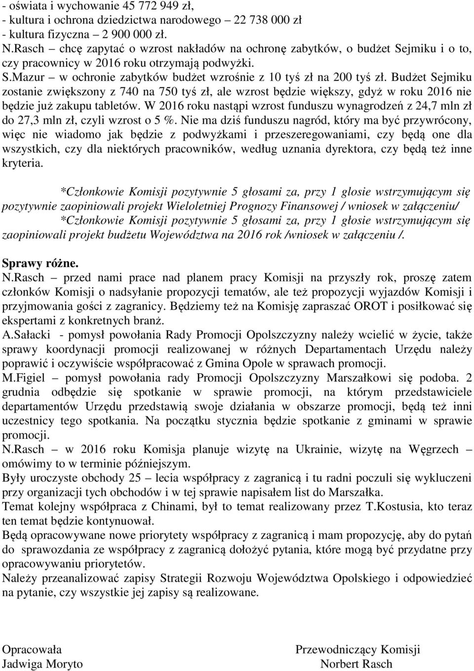 Budżet Sejmiku zostanie zwiększony z 740 na 750 tyś zł, ale wzrost będzie większy, gdyż w roku 2016 nie będzie już zakupu tabletów.