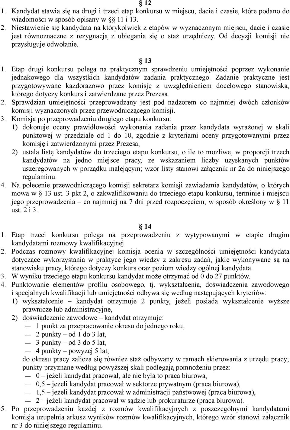 Od decyzji komisji nie przysługuje odwołanie. 13 1. Etap drugi konkursu polega na praktycznym sprawdzeniu umiejętności poprzez wykonanie jednakowego dla wszystkich kandydatów zadania praktycznego.