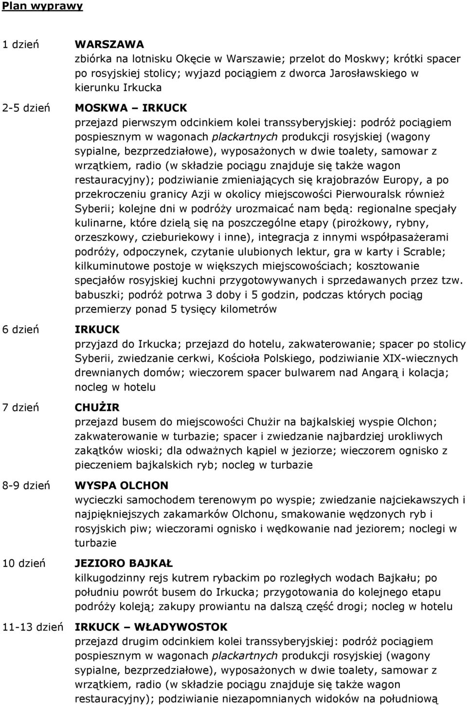 toalety, samowar z wrzątkiem, radio (w składzie pociągu znajduje się także wagon restauracyjny); podziwianie zmieniających się krajobrazów Europy, a po przekroczeniu granicy Azji w okolicy