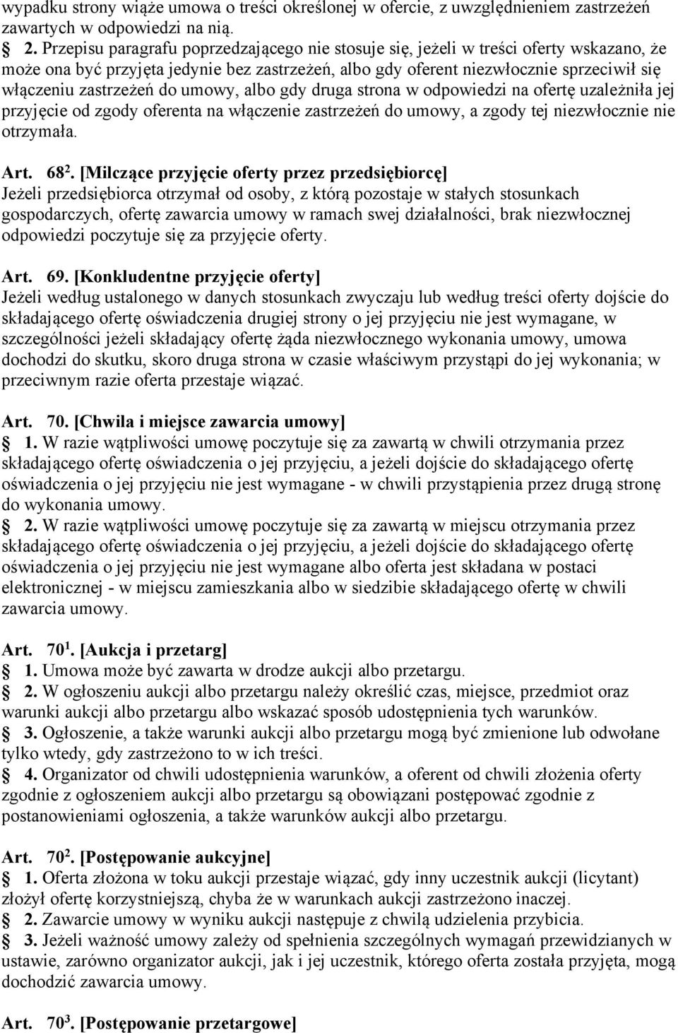 do umowy, albo gdy druga strona w odpowiedzi na ofertę uzależniła jej przyjęcie od zgody oferenta na włączenie zastrzeżeń do umowy, a zgody tej niezwłocznie nie otrzymała. Art. 68 2.