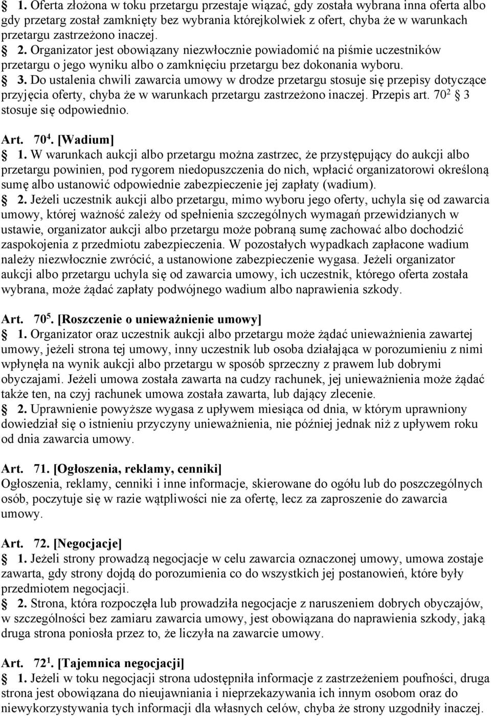 Do ustalenia chwili zawarcia umowy w drodze przetargu stosuje się przepisy dotyczące przyjęcia oferty, chyba że w warunkach przetargu zastrzeżono inaczej. Przepis art. 70 2 3 stosuje się odpowiednio.