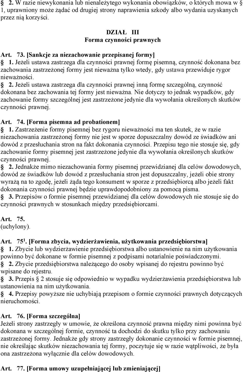 Jeżeli ustawa zastrzega dla czynności prawnej formę pisemną, czynność dokonana bez zachowania zastrzeżonej formy jest nieważna tylko wtedy, gdy ustawa przewiduje rygor nieważności. 2.