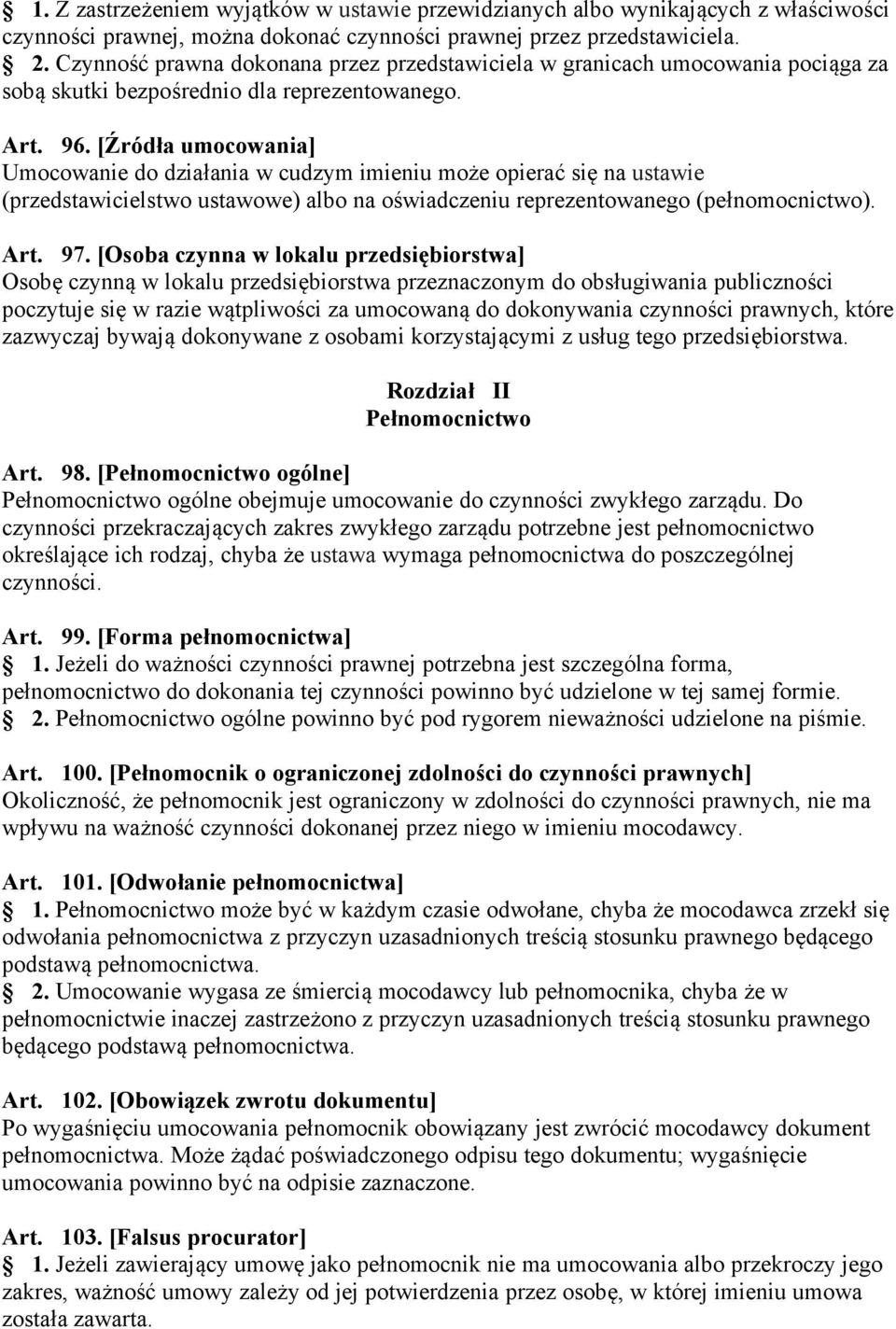 [Źródła umocowania] Umocowanie do działania w cudzym imieniu może opierać się na ustawie (przedstawicielstwo ustawowe) albo na oświadczeniu reprezentowanego (pełnomocnictwo). Art. 97.