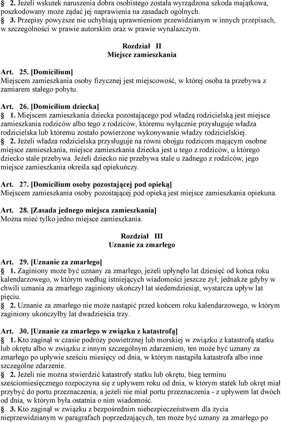 [Domicilium] Miejscem zamieszkania osoby fizycznej jest miejscowość, w której osoba ta przebywa z zamiarem stałego pobytu. Art. 26. [Domicilium dziecka] 1.