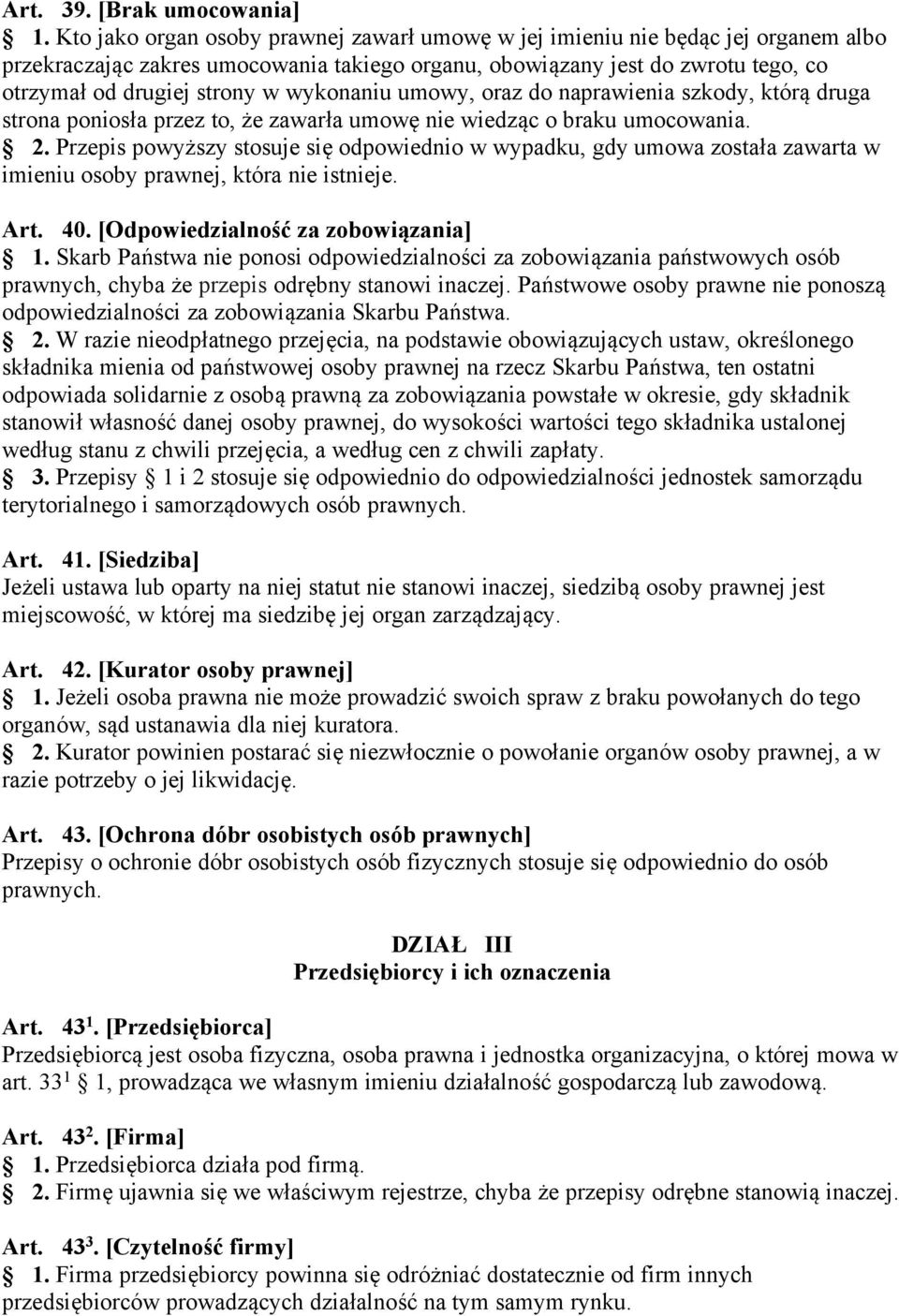 wykonaniu umowy, oraz do naprawienia szkody, którą druga strona poniosła przez to, że zawarła umowę nie wiedząc o braku umocowania. 2.