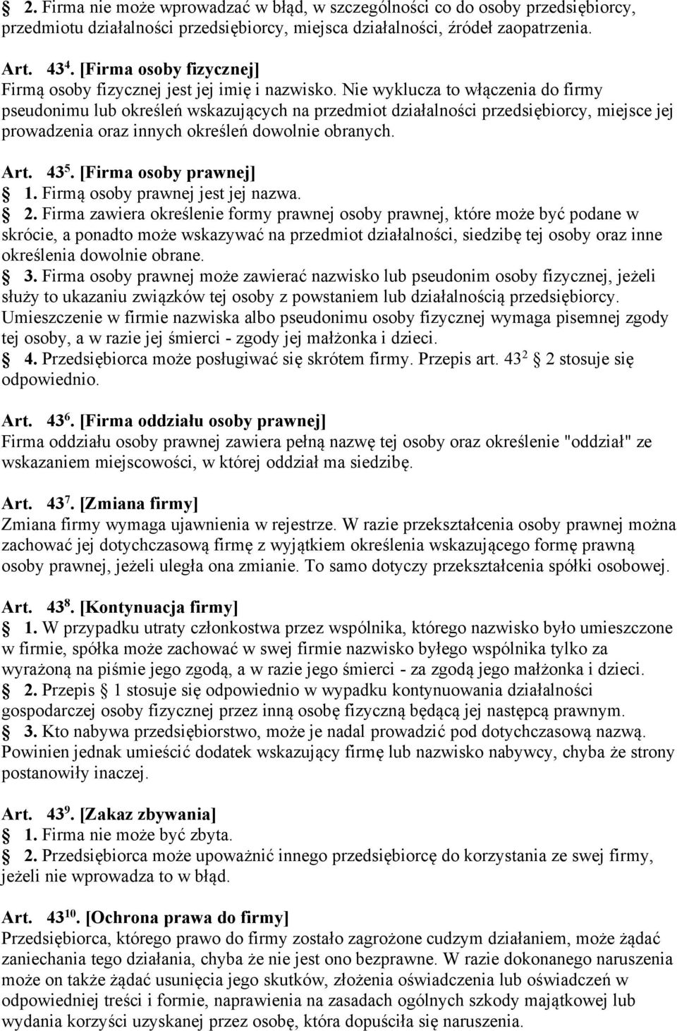 Nie wyklucza to włączenia do firmy pseudonimu lub określeń wskazujących na przedmiot działalności przedsiębiorcy, miejsce jej prowadzenia oraz innych określeń dowolnie obranych. Art. 43 5.