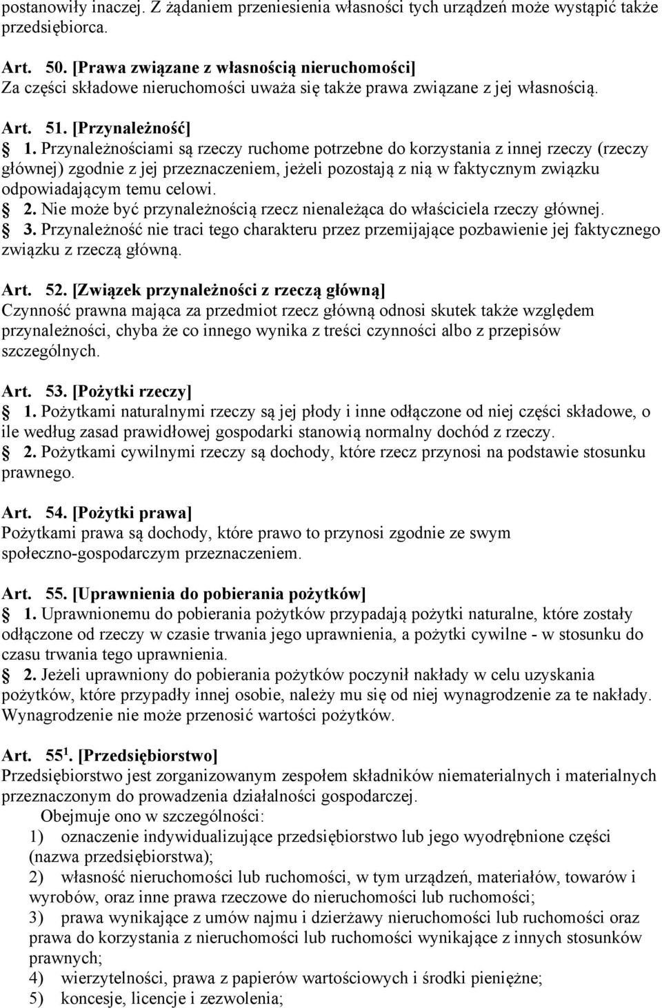 Przynależnościami są rzeczy ruchome potrzebne do korzystania z innej rzeczy (rzeczy głównej) zgodnie z jej przeznaczeniem, jeżeli pozostają z nią w faktycznym związku odpowiadającym temu celowi. 2.