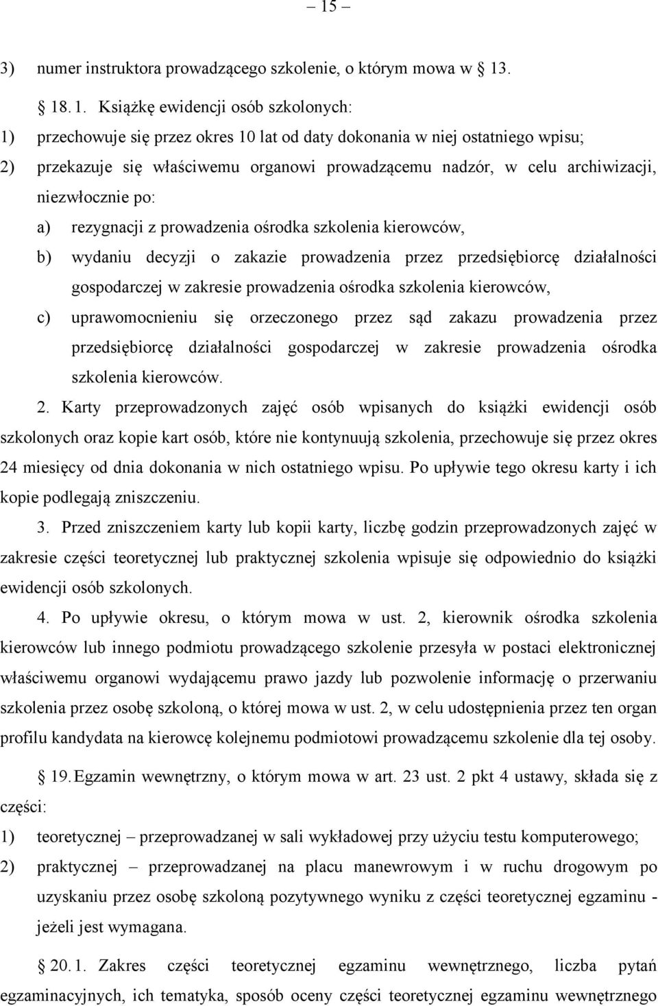 archiwizacji, niezwłocznie po: a) rezygnacji z prowadzenia ośrodka szkolenia kierowców, b) wydaniu decyzji o zakazie prowadzenia przez przedsiębiorcę działalności gospodarczej w zakresie prowadzenia