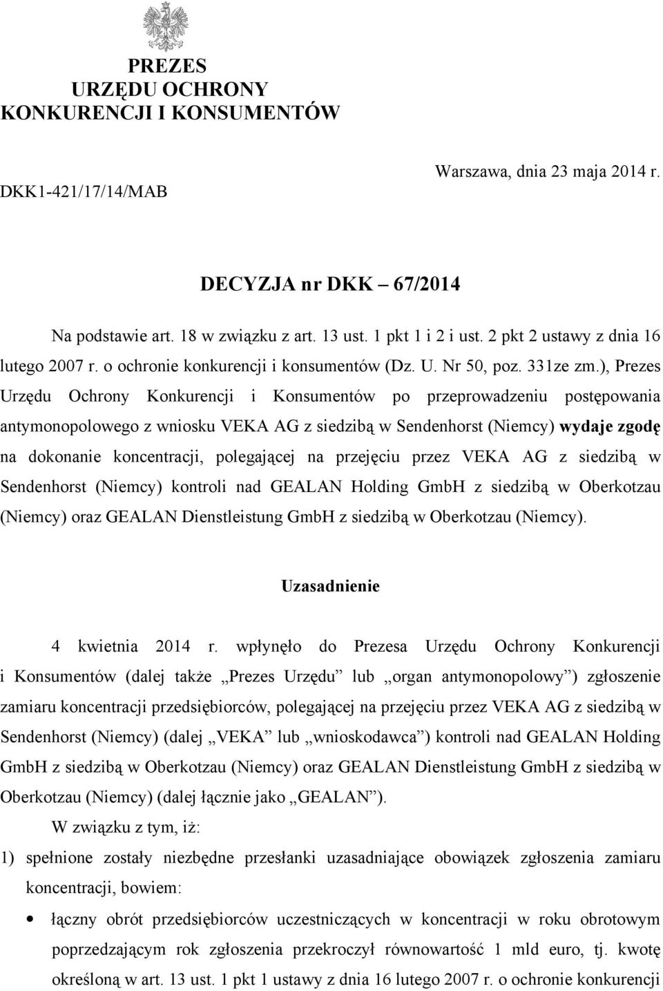 ), Prezes Urzędu Ochrony Konkurencji i Konsumentów po przeprowadzeniu postępowania antymonopolowego z wniosku VEKA AG z siedzibą w Sendenhorst (Niemcy) wydaje zgodę na dokonanie koncentracji,